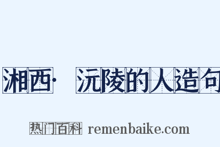 湘西·沅陵的人造句是什么意思的图片